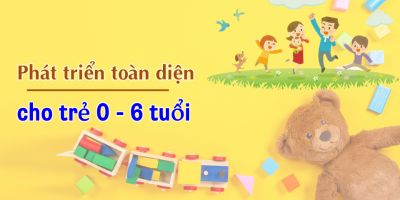 Phát Triển Toàn Diện Cho Trẻ 0-6 Tuổi