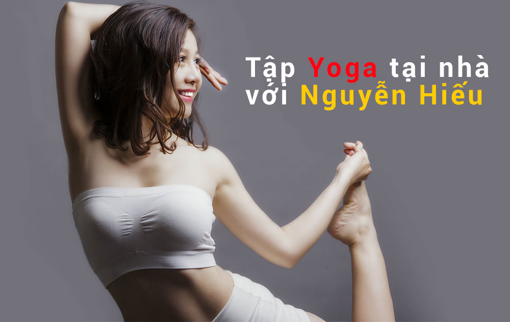 Tập Yoga cơ bản ngay tại nhà với Nguyễn Hiếu