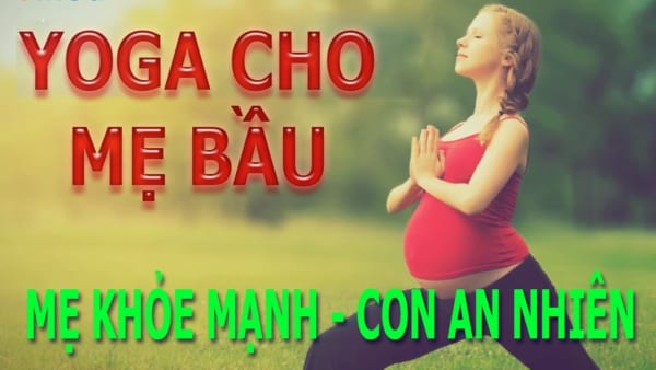 Yoga bầu - Mẹ khỏe mạnh, con an nhiên