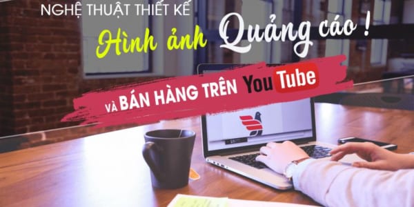 Nghệ thuật thiết kế hình ảnh quảng cáo online và bán hàng trên youtube