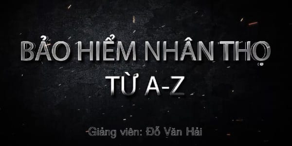 Bảo hiểm nhân thọ từ A-Z