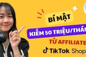 Bí mật kiếm 50 triệu/tháng từ Affiliate Tiktok Shop