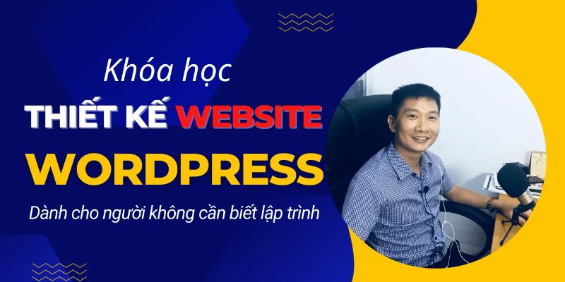 Thiết Kế Website Bằng WordPress Không Cần Biết Lập Trình