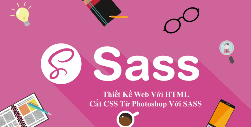 Review khóa học Thiết kế web HTML và cắt CSS từ Photoshop với SASS