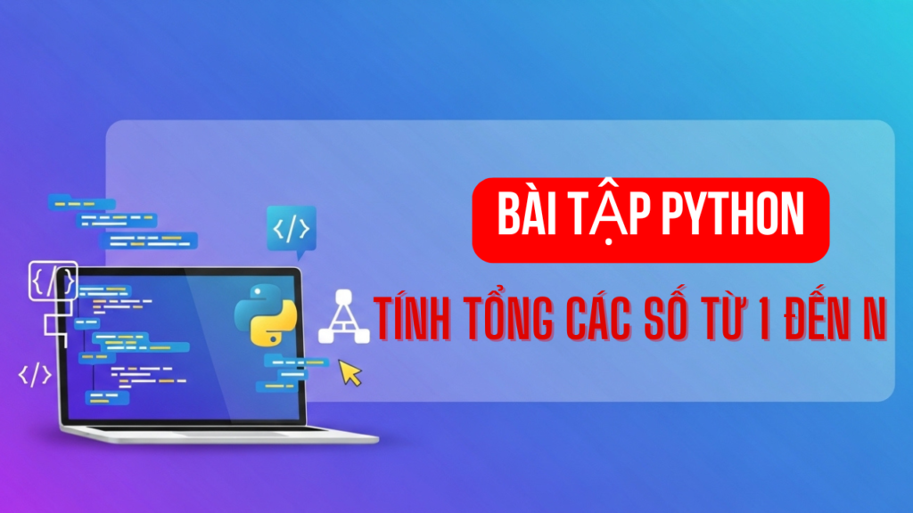 Tính Tổng Các Số Từ 1 Đến N - Bài tập Python Cơ bản