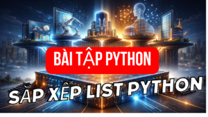 Sắp Xếp List Python: 2 Cách Tăng & Giảm Dần Tối Ưu Nhất